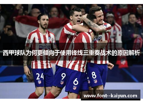 西甲球队为何更倾向于使用锋线三重奏战术的原因解析 西甲球队为何更倾向于使用锋线三重奏战术的原因解析