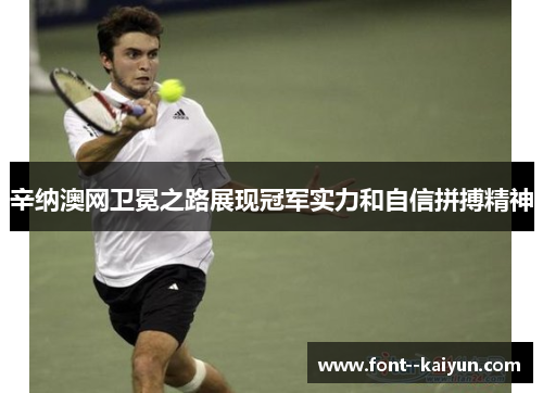 辛纳澳网卫冕之路展现冠军实力和自信拼搏精神 辛纳澳网卫冕之路展现冠军实力和自信拼搏精神