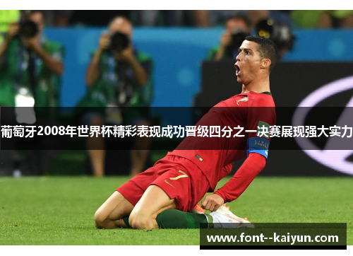 葡萄牙2008年世界杯精彩表现成功晋级四分之一决赛展现强大实力 葡萄牙2008年世界杯精彩表现成功晋级四分之一决赛展现强大实力