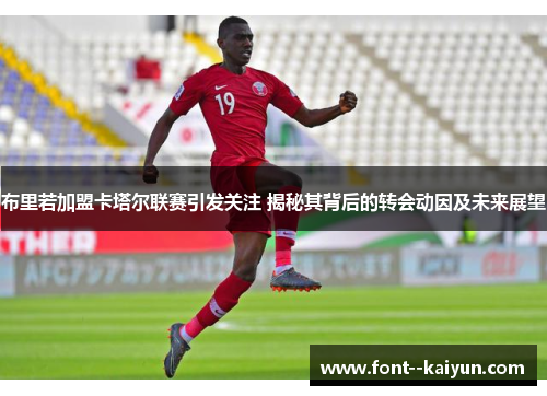 布里若加盟卡塔尔联赛引发关注 揭秘其背后的转会动因及未来展望