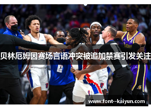 贝林厄姆因赛场言语冲突被追加禁赛引发关注
